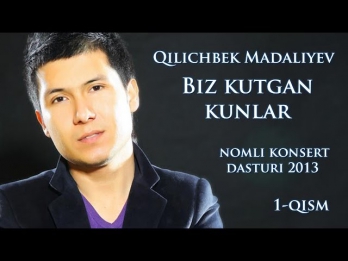 Qilichbek Madaliyev - Biz kutgan kunlar nomli konsert dasturi 2013 1-qism