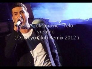 Zeljko Joksimovic - Telo vreteno ( DJ Deyo Club Remix 2012 )
