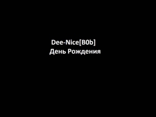 Dee-Nice[B0b] - День Рождения